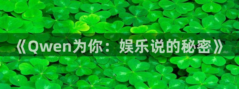 欧陆平台app 是什么：《Qwen为你：娱乐说的秘密》