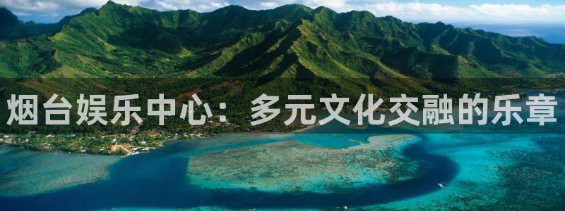 欧陆平台能退款吗：烟台娱乐中心：多元文化交融的乐章