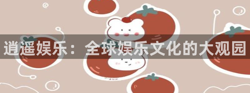 欧陆平台官网版：逍遥娱乐：全球娱乐文化的大观园